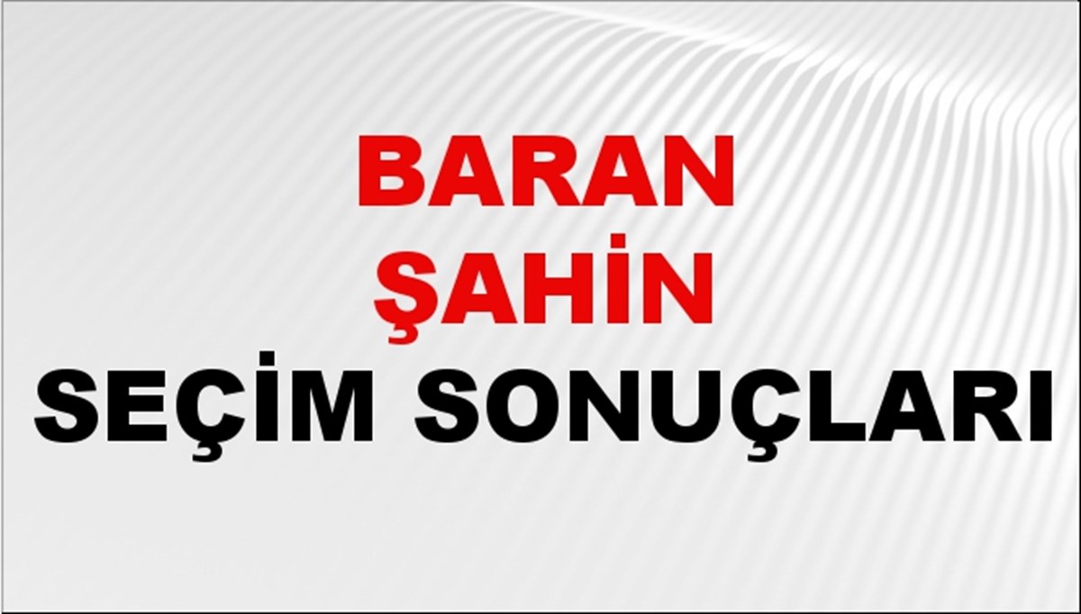 Baran Şahin Seçim Sonuçları 2024 Canlı: 31 Mart 2024 Türkiye Baran Şahin Yerel Seçim Sonucu ve İlçe İlçe YSK Oy Sonuçları Son Dakika