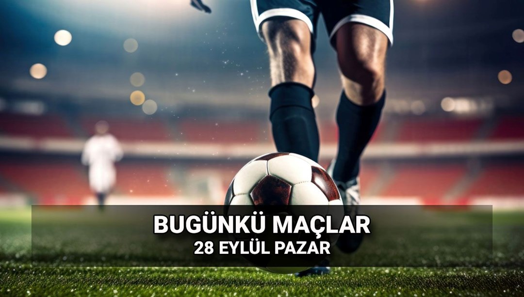 Bugünkü maçlar 28 Eylül: Bu akşam liglerde hangi maçlar var? Günün karşılaşmaları