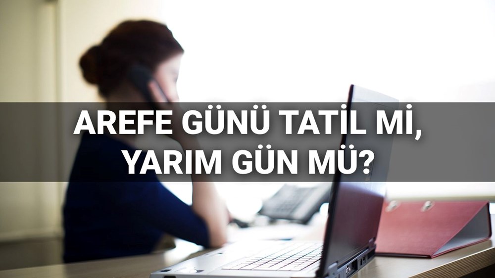 2025 Arefe Günü: Tatil Mi, Yarım Gün Mü? Kaçta Başlıyor? 72 ra0zaBoXf0KepclB7sVcuw
