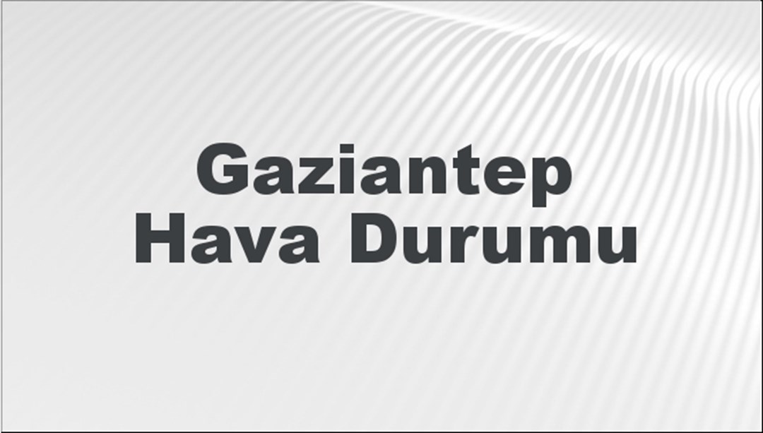 Gaziantep Hava Durumu 26 Mayıs 2024