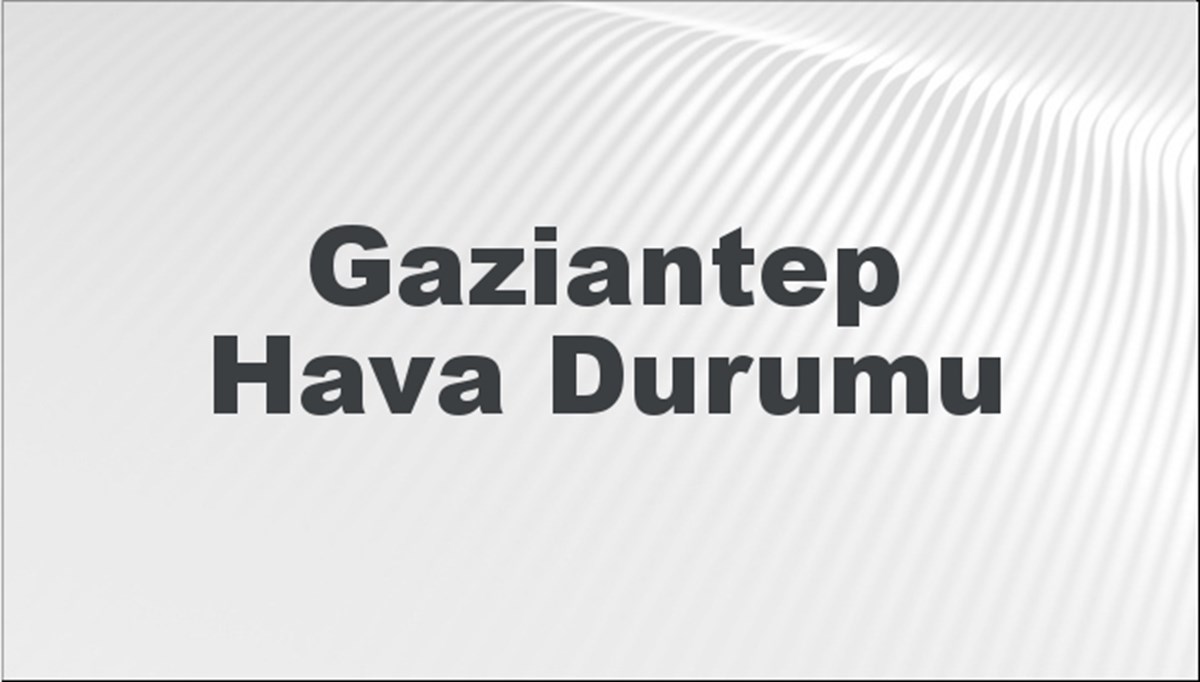 Gaziantep Hava Durumu 24 Şubat 2024