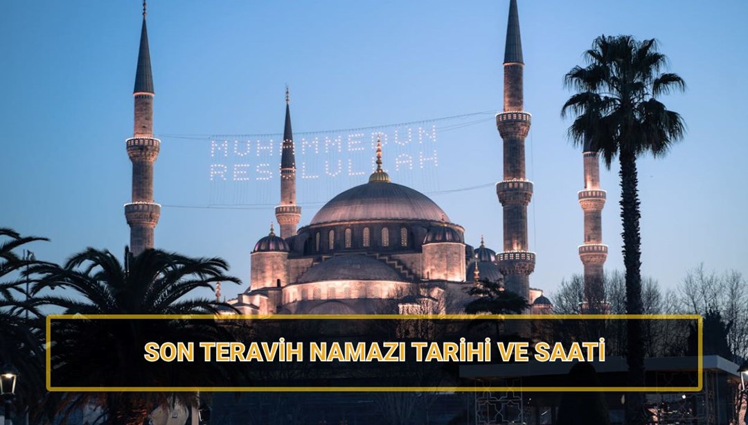Son teravih ne zaman? 2025 Ramazan ayının son teravih namazı hangi gün, saat kaçta kılınacak?