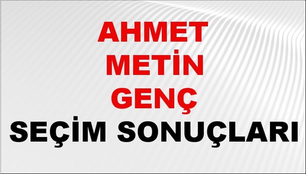 Ahmet Metin Genç Seçim Sonuçları 2024 Canlı: 31 Mart 2024 Türkiye Ahmet Metin Genç Yerel Seçim Sonucu ve İlçe İlçe YSK Oy Sonuçları Son Dakika - 1
