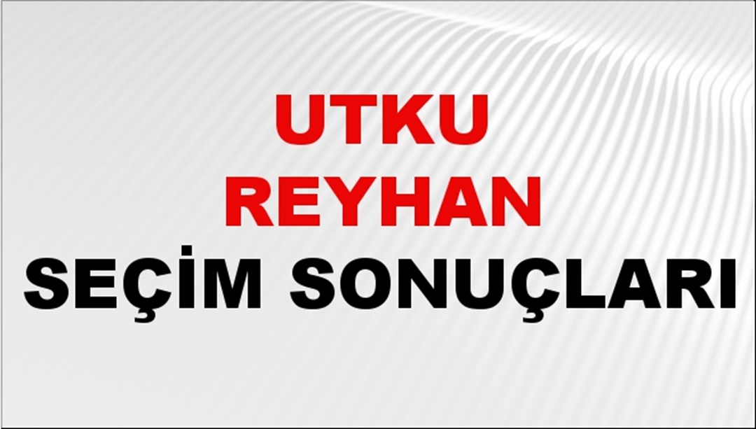Utku Reyhan Seçim Sonuçları 2024 Canlı: 31 Mart 2024 Türkiye Utku Reyhan Yerel Seçim Sonucu ve İlçe İlçe YSK Oy Sonuçları Son Dakika