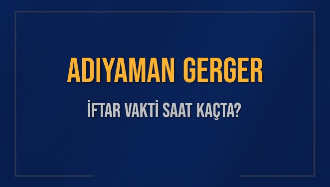 ADIYAMAN GERGER İFTAR VAKTİ SAAT KAÇTA OKUNUYOR? GERGER İçin İftar Saatleri Ne Kadar Kaldı? GERGER İftar Vakitleri Kaç Dakika Var? Diyanet 1 Mart 2025 GERGER  Akşam Ezanı Bugün Ne Zaman Okunacak?