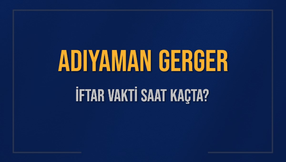 ADIYAMAN GERGER İFTAR VAKTİ SAAT KAÇTA OKUNUYOR? GERGER İçin İftar Saatleri Ne Kadar Kaldı? GERGER İftar Vakitleri Kaç Dakika Var? Diyanet 1 Mart 2025 GERGER Akşam Ezanı Bugün Ne Zaman Okunacak? ADIYAMAN GERGER İFTAR VAKTİ SAAT KAÇTA OKUNUYOR? GERGER İçin İftar Saatleri Ne Kadar Kaldı? GERGER İftar Vakitleri Kaç Dakika Var? Diyanet 1 Mart 2025 GERGER Akşam Ezanı Bugün Ne Zaman Okunacak?
