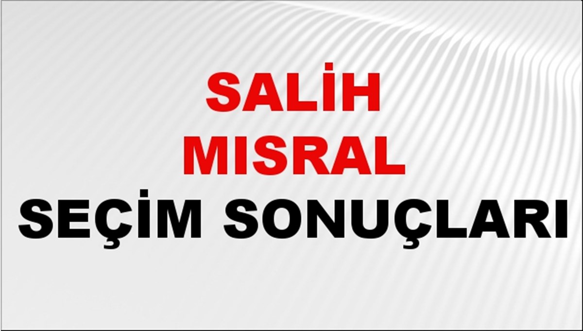 Salih Mısral Seçim Sonuçları 2024 Canlı: 31 Mart 2024 Türkiye Salih Mısral Yerel Seçim Sonucu ve İlçe İlçe YSK Oy Sonuçları Son Dakika