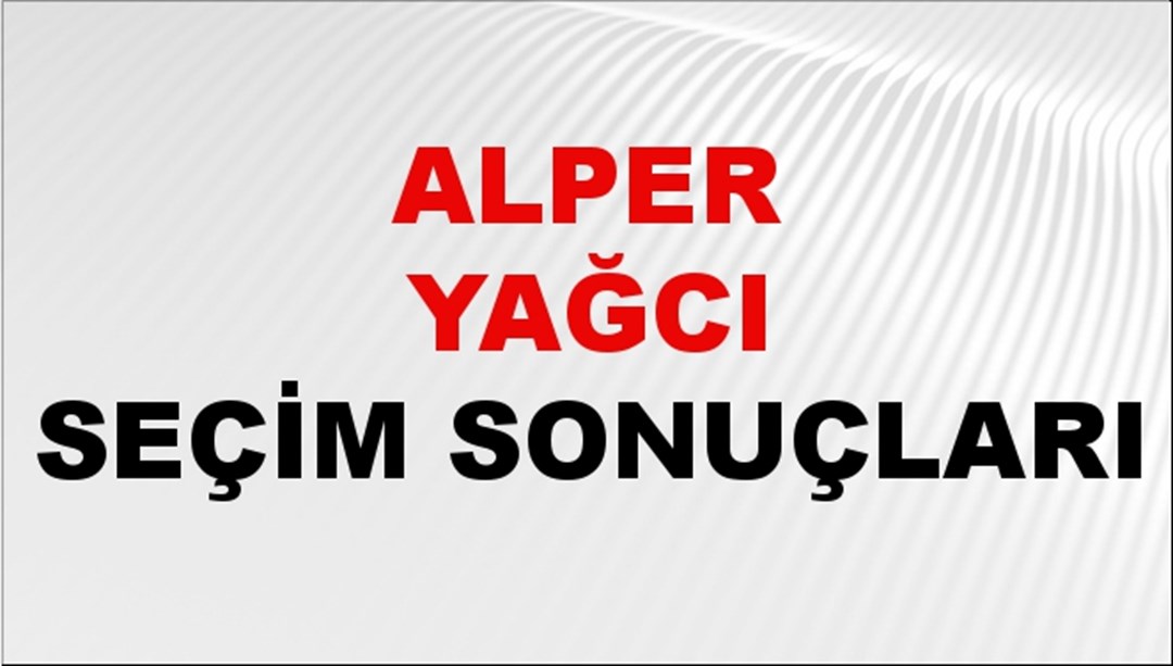 Alper Yağcı Seçim Sonuçları 2024 Canlı: 31 Mart 2024 Türkiye Alper Yağcı Yerel Seçim Sonucu ve İlçe İlçe YSK Oy Sonuçları Son Dakika