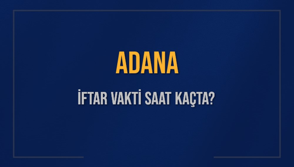 Adana'da İftar Heyecanı: 7 Mart 2025 Akşam Ezanı Ne Zaman? 72 rzzGebJorEaemE7nKLpSSw