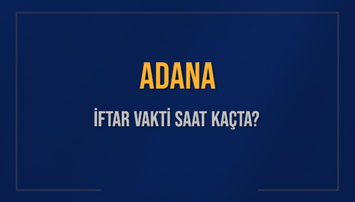 ADANA İFTAR VAKTİ SAAT KAÇTA OKUNUYOR? ADANA İçin İftar Saatleri Ne Kadar Kaldı? ADANA İftar Vakitleri Kaç Dakika Var? Diyanet 7 Mart 2025 ADANA Akşam Ezanı Bugün Ne Zaman Okunacak? ADANA İFTAR VAKTİ SAAT KAÇTA OKUNUYOR? ADANA İçin İftar Saatleri Ne Kadar Kaldı? ADANA İftar Vakitleri Kaç Dakika Var? Diyanet 7 Mart 2025 ADANA Akşam Ezanı Bugün Ne Zaman Okunacak?