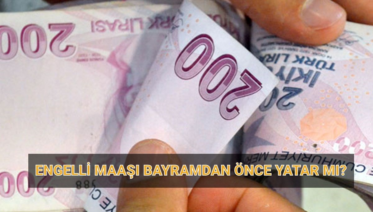 Engelli aylığı bayramdan önce yatar mı? Nisan engelli maaşı ödeme tarihi Engelli aylığı bayramdan önce yatar mı? Nisan engelli maaşı ödeme tarihi