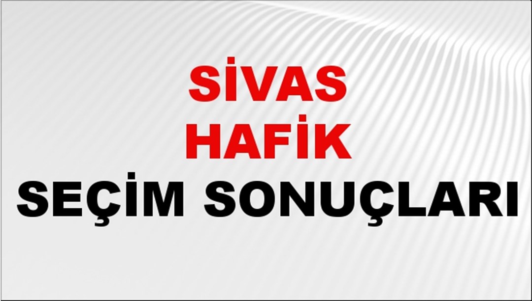 Sivas HAFİK Seçim Sonuçları 2024 Canlı: 31 Mart 2024 Türkiye HAFİK Yerel Seçim Sonucu ve YSK Oy Sonuçları Son Dakika