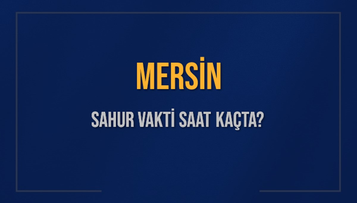 MERSİN SAHUR VAKTİ SAAT KAÇTA? MERSİN Sahur Vakitleri Ne Kadar Kaldı? MERSİN İçin Sahur Saatleri Saat Kaçta Bitiyor? Diyanet 7 Mart 2025 MERSİN İmsak Vakti Saat Kaçta Okunuyor? MERSİN SAHUR VAKTİ SAAT KAÇTA? MERSİN Sahur Vakitleri Ne Kadar Kaldı? MERSİN İçin Sahur Saatleri Saat Kaçta Bitiyor? Diyanet 7 Mart 2025 MERSİN İmsak Vakti Saat Kaçta Okunuyor?