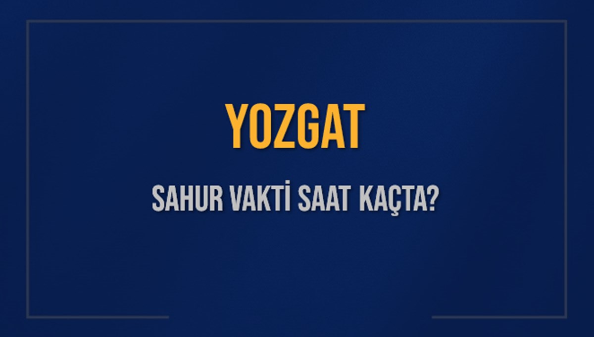YOZGAT SAHUR VAKTİ SAAT KAÇTA? YOZGAT Sahur Vakitleri Ne Kadar Kaldı? YOZGAT İçin Sahur Saatleri Saat Kaçta Bitiyor? Diyanet 17 Mart 2025 YOZGAT İmsak Vakti Saat Kaçta Okunuyor? YOZGAT SAHUR VAKTİ SAAT KAÇTA? YOZGAT Sahur Vakitleri Ne Kadar Kaldı? YOZGAT İçin Sahur Saatleri Saat Kaçta Bitiyor? Diyanet 17 Mart 2025 YOZGAT İmsak Vakti Saat Kaçta Okunuyor?