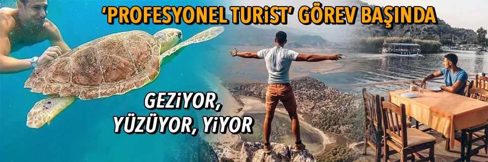 'Profesyonel turist' görev başında ('Türkiye'nin 30 bin TL maaşlı en iyi işi')