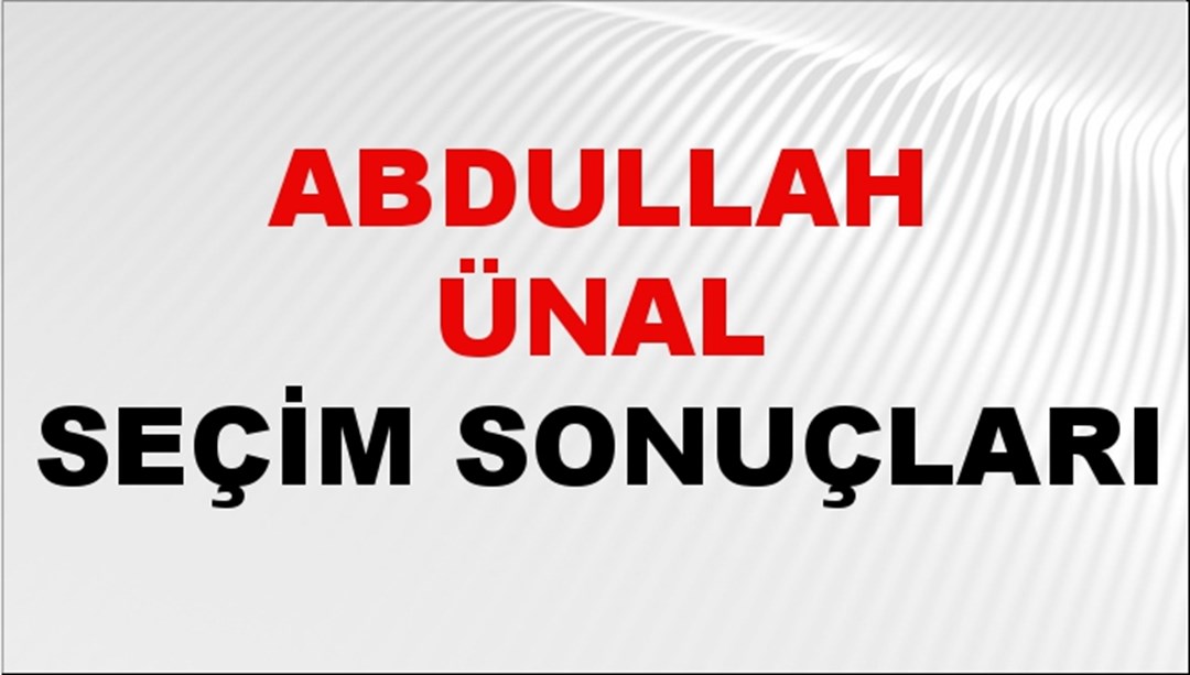 Abdullah Ünal Seçim Sonuçları 2024 Canlı: 31 Mart 2024 Türkiye Abdullah Ünal Yerel Seçim Sonucu ve İlçe İlçe YSK Oy Sonuçları Son Dakika