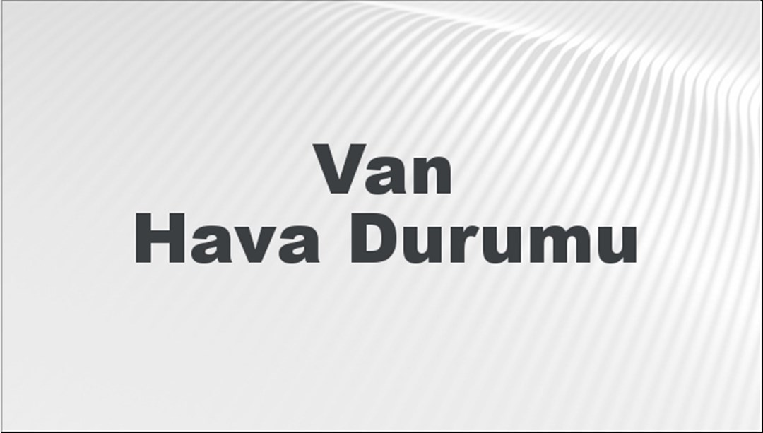 Van Hava Durumu 25 Ağustos 2024