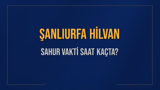 ŞANLIURFA HİLVAN SAHUR VAKTİ SAAT KAÇTA? HİLVAN Sahur Vakitleri Ne Kadar Kaldı? HİLVAN İçin Sahur Saatleri Saat Kaçta Bitiyor? Diyanet 1 Mart 2025 HİLVAN İmsak Vakti Saat Kaçta Okunuyor?