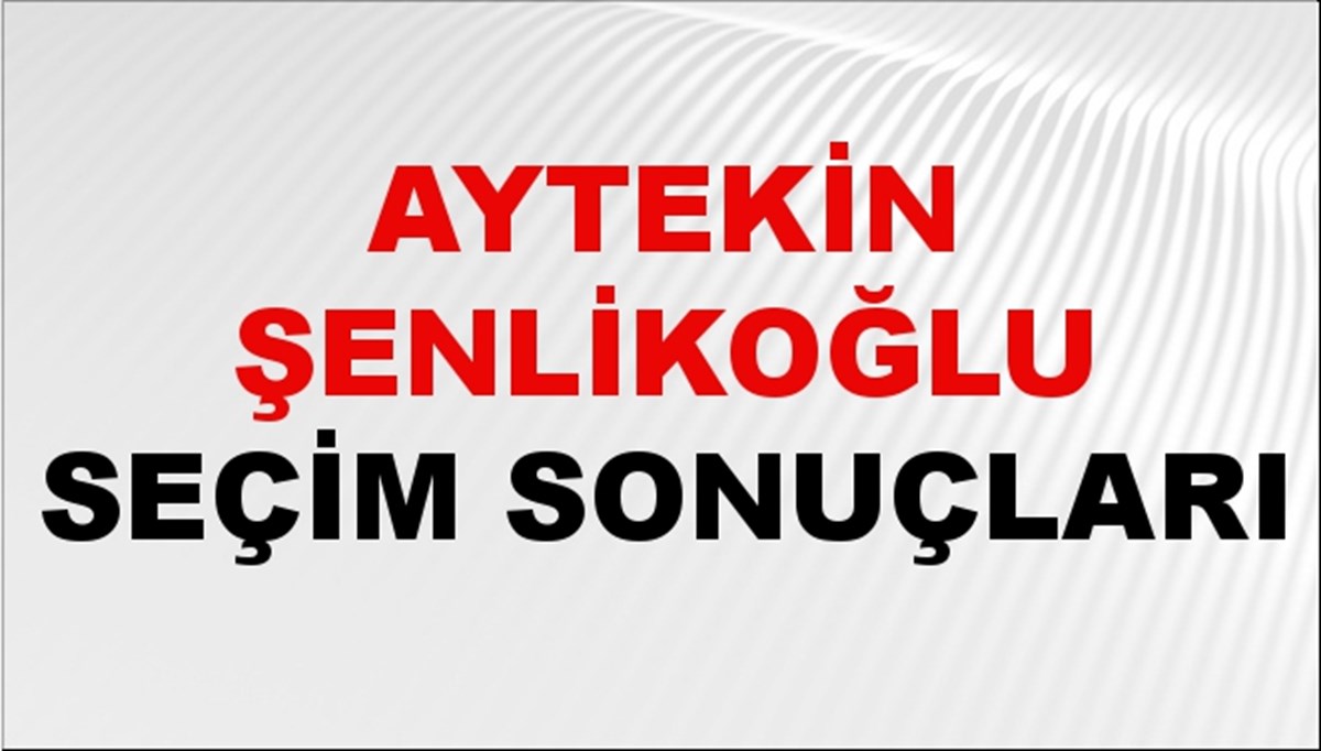 Aytekin Şenlikoğlu Seçim Sonuçları 2024 Canlı: 31 Mart 2024 Türkiye Aytekin Şenlikoğlu Yerel Seçim Sonucu ve İlçe İlçe YSK Oy Sonuçları Son Dakika
