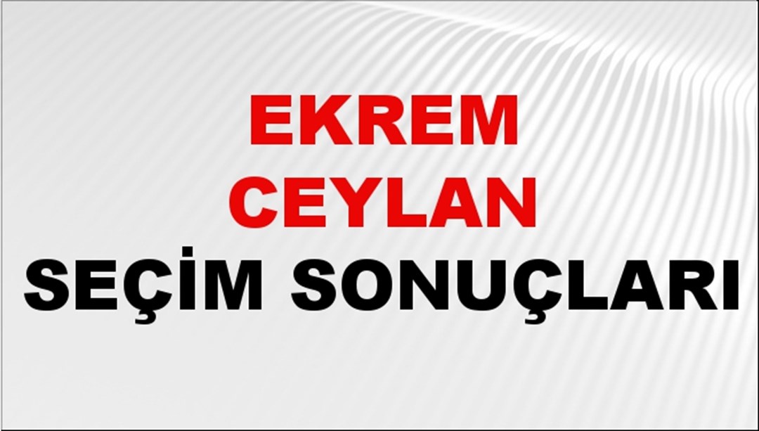 Ekrem Ceylan Seçim Sonuçları 2024 Canlı: 31 Mart 2024 Türkiye Ekrem Ceylan Yerel Seçim Sonucu ve İlçe İlçe YSK Oy Sonuçları Son Dakika