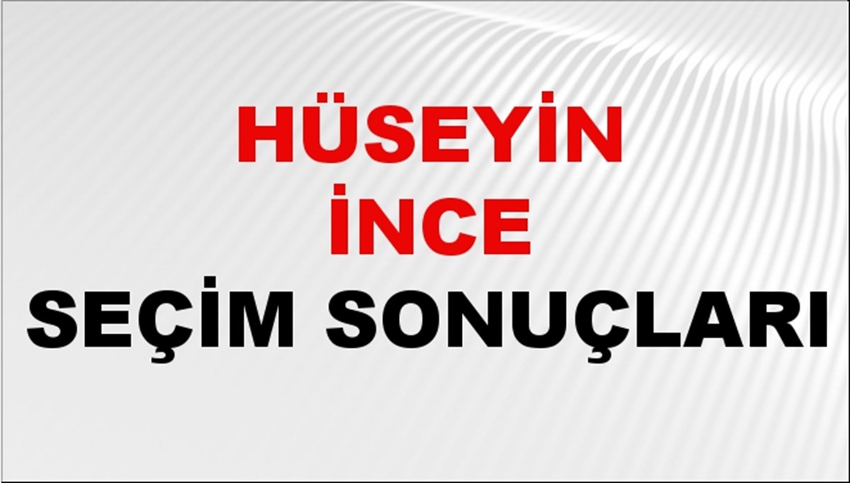 Hüseyin İnce Seçim Sonuçları 2024 Canlı: 31 Mart 2024 Türkiye Hüseyin İnce Yerel Seçim Sonucu ve İlçe İlçe YSK Oy Sonuçları Son Dakika