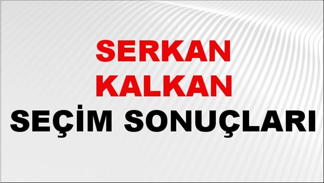 Serkan Kalkan Seçim Sonuçları 2024 Canlı: 31 Mart 2024 Türkiye Serkan Kalkan Yerel Seçim Sonucu ve İlçe İlçe YSK Oy Sonuçları Son Dakika