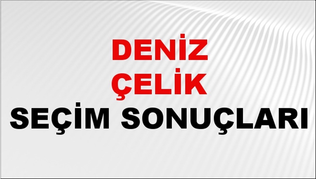 Deniz Çelik Seçim Sonuçları 2024 Canlı: 31 Mart 2024 Türkiye Deniz Çelik Yerel Seçim Sonucu ve İlçe İlçe YSK Oy Sonuçları Son Dakika