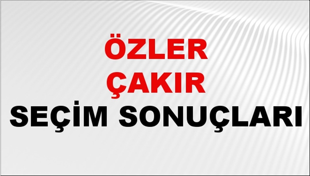 Özler Çakır Seçim Sonuçları 2024 Canlı: 31 Mart 2024 Türkiye Özler Çakır Yerel Seçim Sonucu ve İlçe İlçe YSK Oy Sonuçları Son Dakika