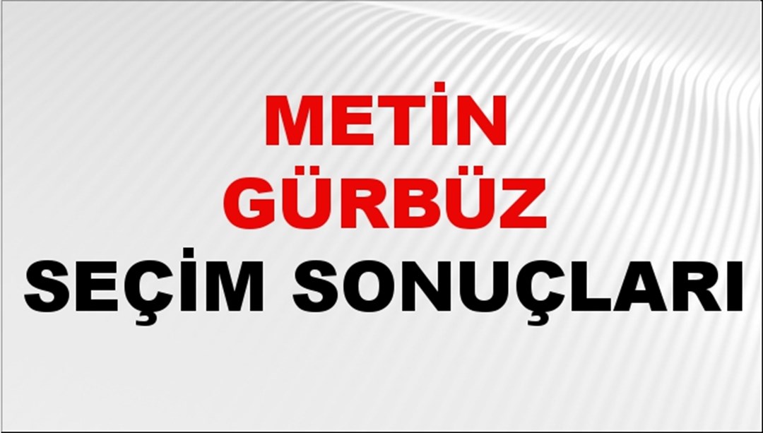 Metin Gürbüz Seçim Sonuçları 2024 Canlı: 31 Mart 2024 Türkiye Metin Gürbüz Yerel Seçim Sonucu ve İlçe İlçe YSK Oy Sonuçları Son Dakika