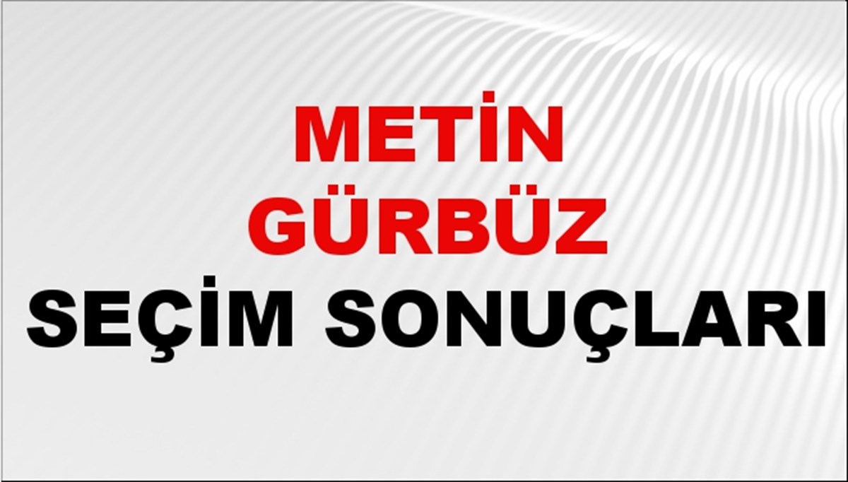 Metin Gürbüz Seçim Sonuçları 2024 Canlı: 31 Mart 2024 Türkiye Metin Gürbüz Yerel Seçim Sonucu ve İlçe İlçe YSK Oy Sonuçları Son Dakika