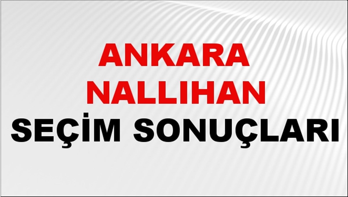 Ankara NALLIHAN Seçim Sonuçları 2024 Canlı: 31 Mart 2024 Türkiye NALLIHAN Yerel Seçim Sonucu ve YSK Oy Sonuçları Son Dakika