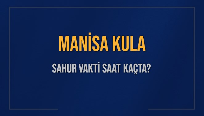 MANİSA KULA SAHUR VAKTİ SAAT KAÇTA? KULA Sahur Vakitleri Ne Kadar Kaldı? KULA İçin Sahur Saatleri Saat Kaçta Bitiyor? Diyanet 1 Mart 2025 KULA İmsak Vakti Saat Kaçta Okunuyor?