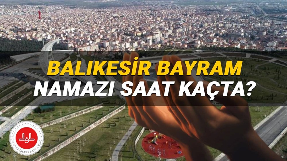 Balıkesir bayram namazı saati Diyanet 2025: Balıkesir'de Kurban Bayramı namazı saat kaçta? Balıkesir ilçe bayram namazı vakitleri - 1