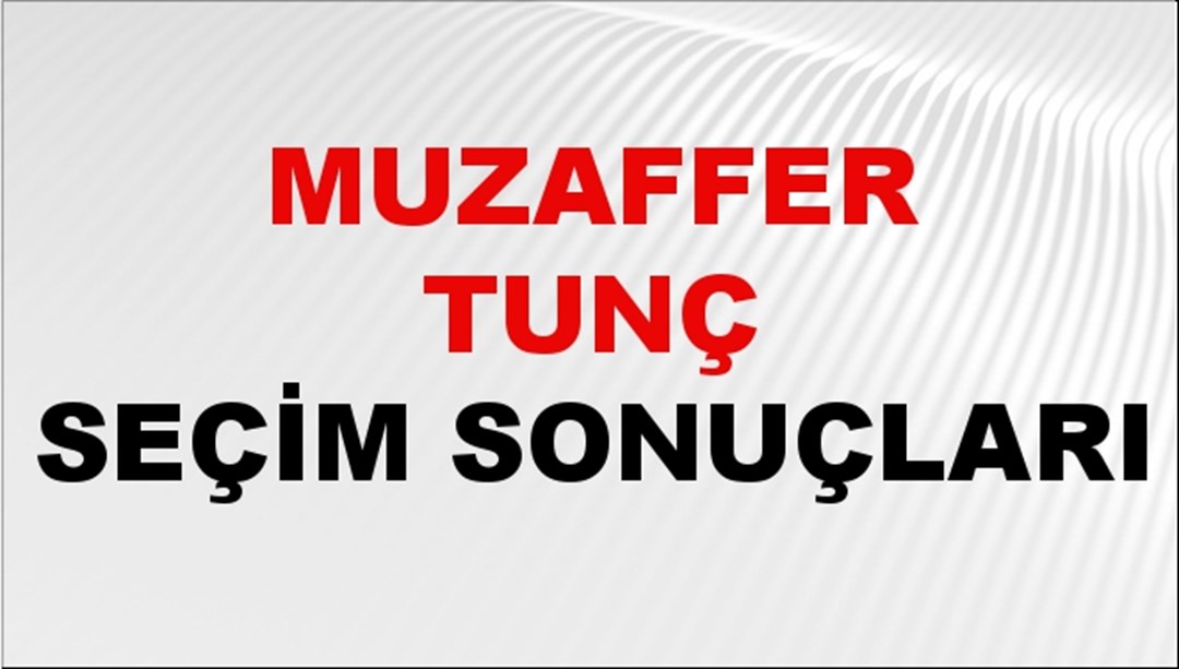 Muzaffer Tunç Seçim Sonuçları 2024 Canlı: 31 Mart 2024 Türkiye Muzaffer Tunç Yerel Seçim Sonucu ve İlçe İlçe YSK Oy Sonuçları Son Dakika