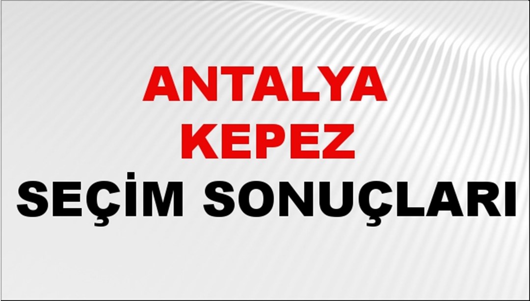 Antalya KEPEZ Seçim Sonuçları 2024 Canlı: 31 Mart 2024 Türkiye KEPEZ Yerel Seçim Sonucu ve YSK Oy Sonuçları Son Dakika