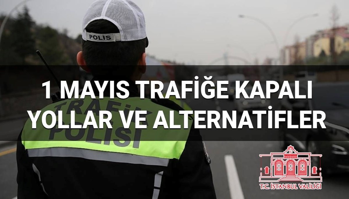İstanbul'da 1 Mayıs'ta hangi yollar trafiğe kapalı? 1 Mayıs kapalı yollar ve alternatif güzergahlar İstanbul'da 1 Mayıs'ta hangi yollar trafiğe kapalı? 1 Mayıs kapalı yollar ve alternatif güzergahlar