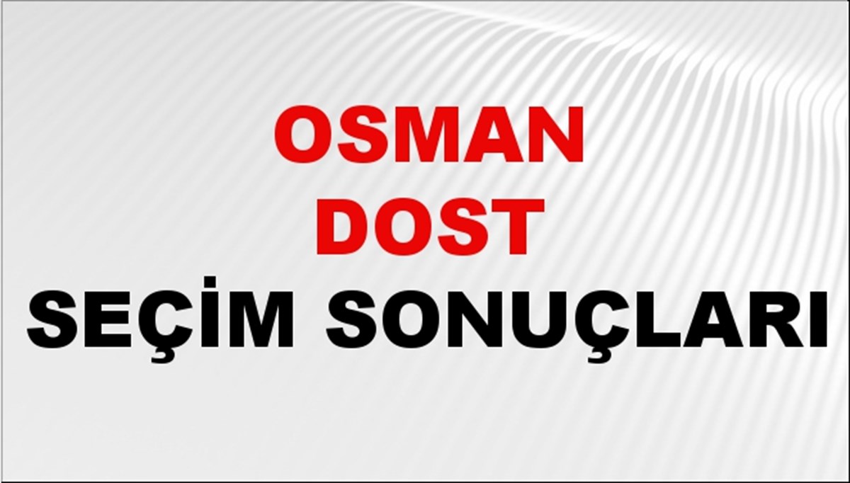 Osman Dost Seçim Sonuçları 2024 Canlı: 31 Mart 2024 Türkiye Osman Dost Yerel Seçim Sonucu ve İlçe İlçe YSK Oy Sonuçları Son Dakika