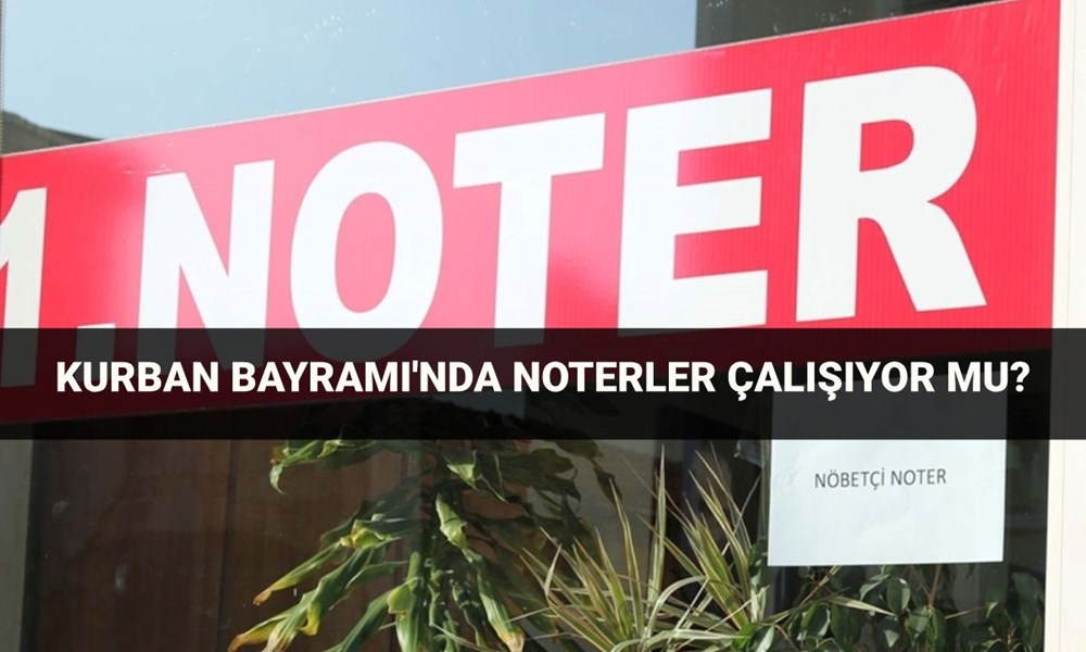 Bayramda noterler açık mı? 6-7-8-9 Haziran Kurban Bayramı'nda noterler çalışıyor mu, kapalı mı? - 1
