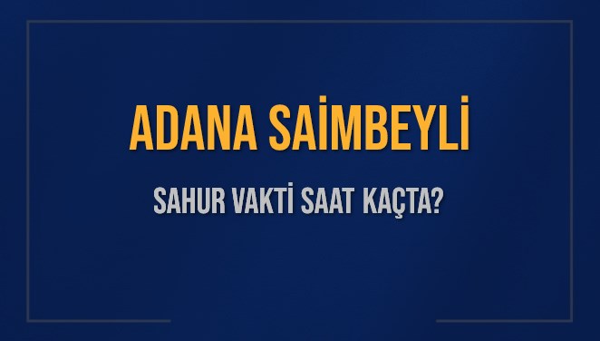ADANA SAİMBEYLİ SAHUR VAKTİ SAAT KAÇTA? SAİMBEYLİ Sahur Vakitleri Ne Kadar Kaldı? SAİMBEYLİ İçin Sahur Saatleri Saat Kaçta Bitiyor? Diyanet 1 Mart 2025 SAİMBEYLİ İmsak Vakti Saat Kaçta Okunuyor?
