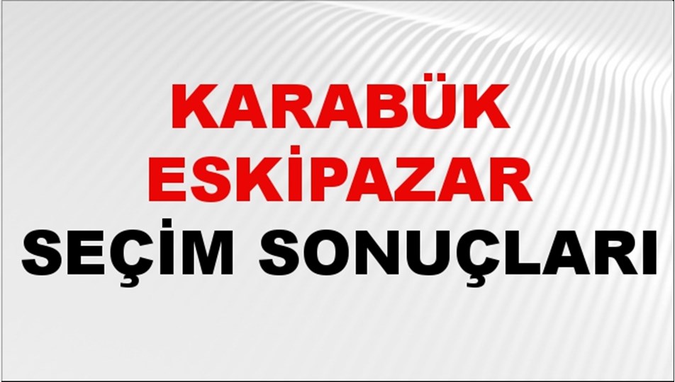 Karabük ESKİPAZAR Seçim Sonuçları 2024 Canlı: 31 Mart 2024 Türkiye ESKİPAZAR Yerel Seçim Sonucu ve YSK Oy Sonuçları Son Dakika
