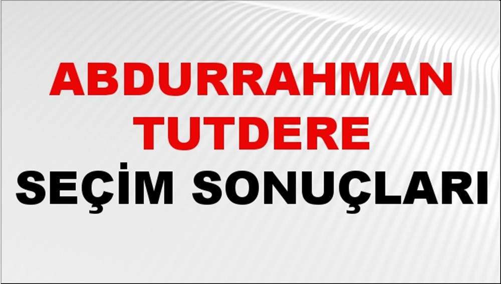 Abdurrahman Tutdere Seçim Sonuçları 2024 Canlı: 31 Mart 2024 Türkiye Abdurrahman Tutdere Yerel Seçim Sonucu ve İlçe İlçe YSK Oy Sonuçları Son Dakika - 1