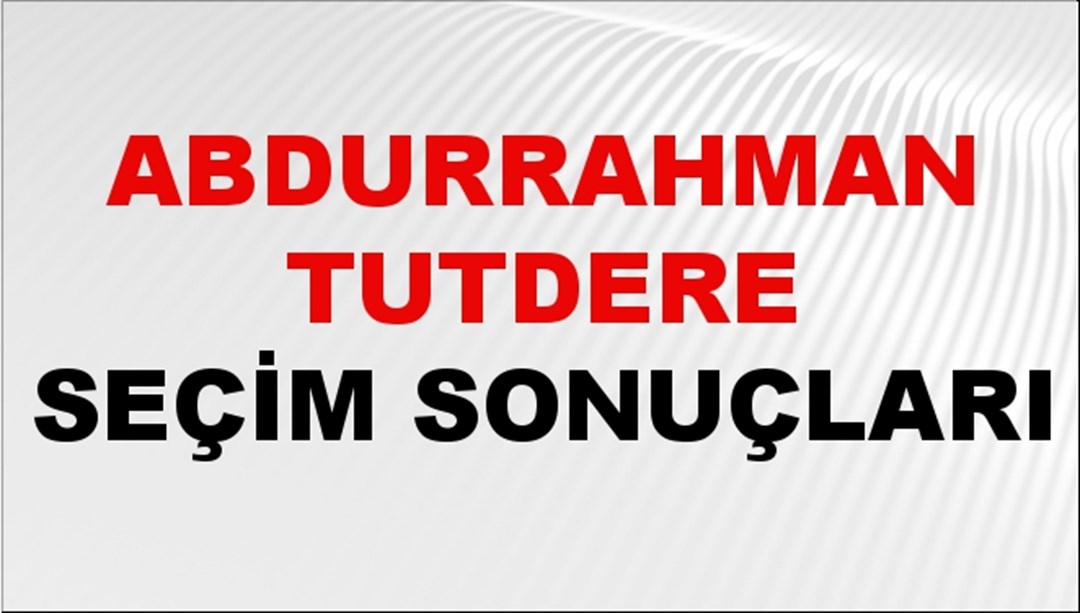 Abdurrahman Tutdere Seçim Sonuçları 2024 Canlı: 31 Mart 2024 Türkiye Abdurrahman Tutdere Yerel Seçim Sonucu ve İlçe İlçe YSK Oy Sonuçları Son Dakika