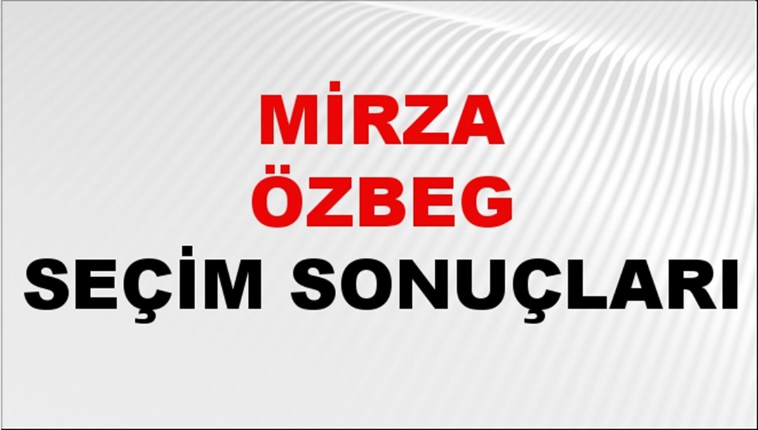 Mirza Özbeg Seçim Sonuçları 2024 Canlı: 31 Mart 2024 Türkiye Mirza Özbeg Yerel Seçim Sonucu ve İlçe İlçe YSK Oy Sonuçları Son Dakika