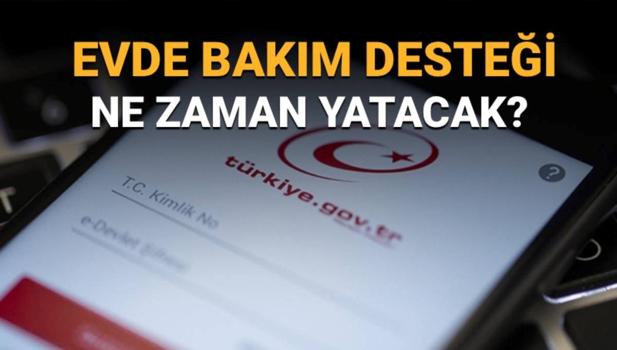 2025 ekim ayı evde bakım desteği ne zaman yatacak? e-Devlet evde bakım desteği sorgulama