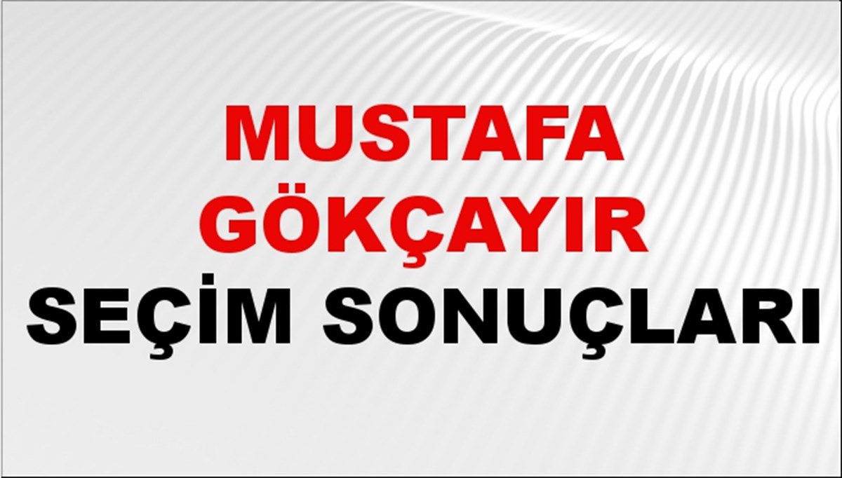 Mustafa Gökçayır Seçim Sonuçları 2024 Canlı: 31 Mart 2024 Türkiye Mustafa Gökçayır Yerel Seçim Sonucu ve İlçe İlçe YSK Oy Sonuçları Son Dakika