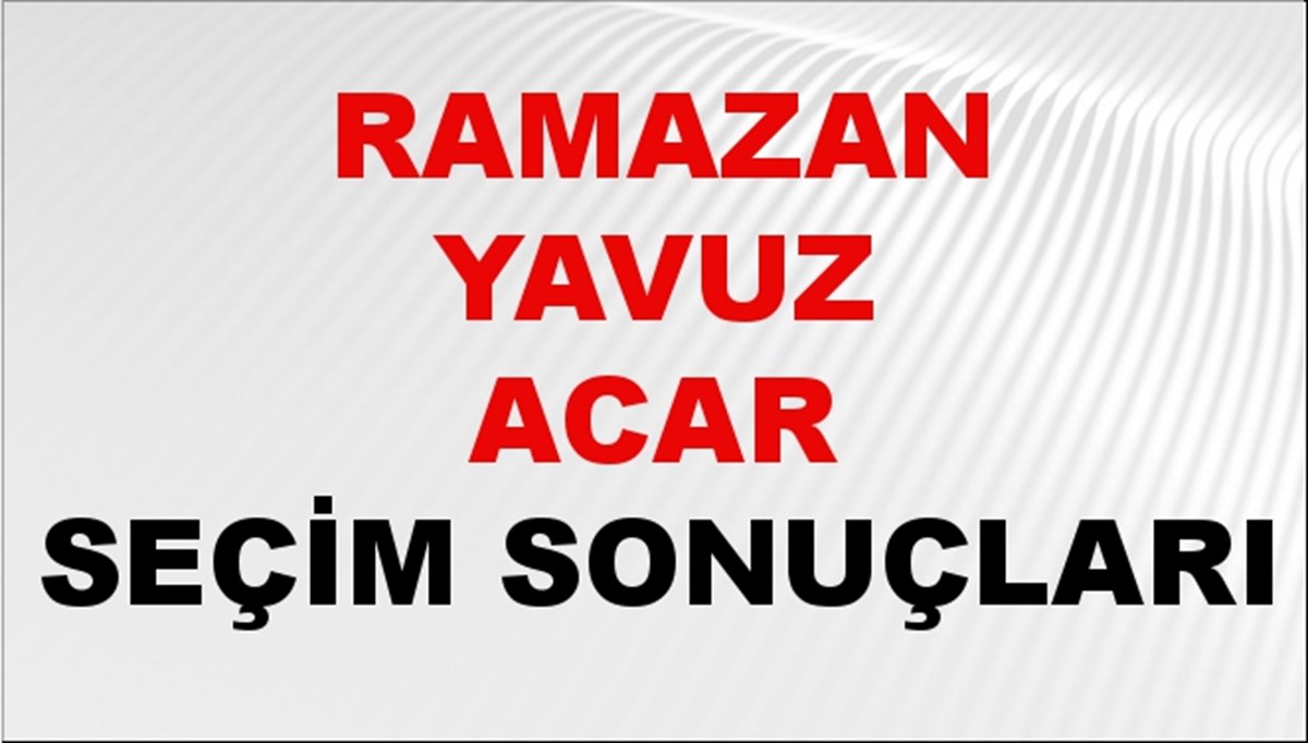 Ramazan Yavuz Acar Seçim Sonuçları 2024 Canlı: 31 Mart 2024 Türkiye Ramazan Yavuz Acar Yerel Seçim Sonucu ve İlçe İlçe YSK Oy Sonuçları Son Dakika