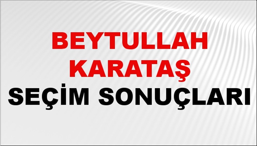 Beytullah Karataş Seçim Sonuçları 2024 Canlı: 31 Mart 2024 Türkiye Beytullah Karataş Yerel Seçim Sonucu ve İlçe İlçe YSK Oy Sonuçları Son Dakika - 1