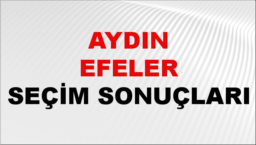 Aydın EFELER Seçim Sonuçları 2024 Canlı: 31 Mart 2024 Türkiye EFELER Yerel Seçim Sonucu ve YSK Oy Sonuçları Son Dakika
