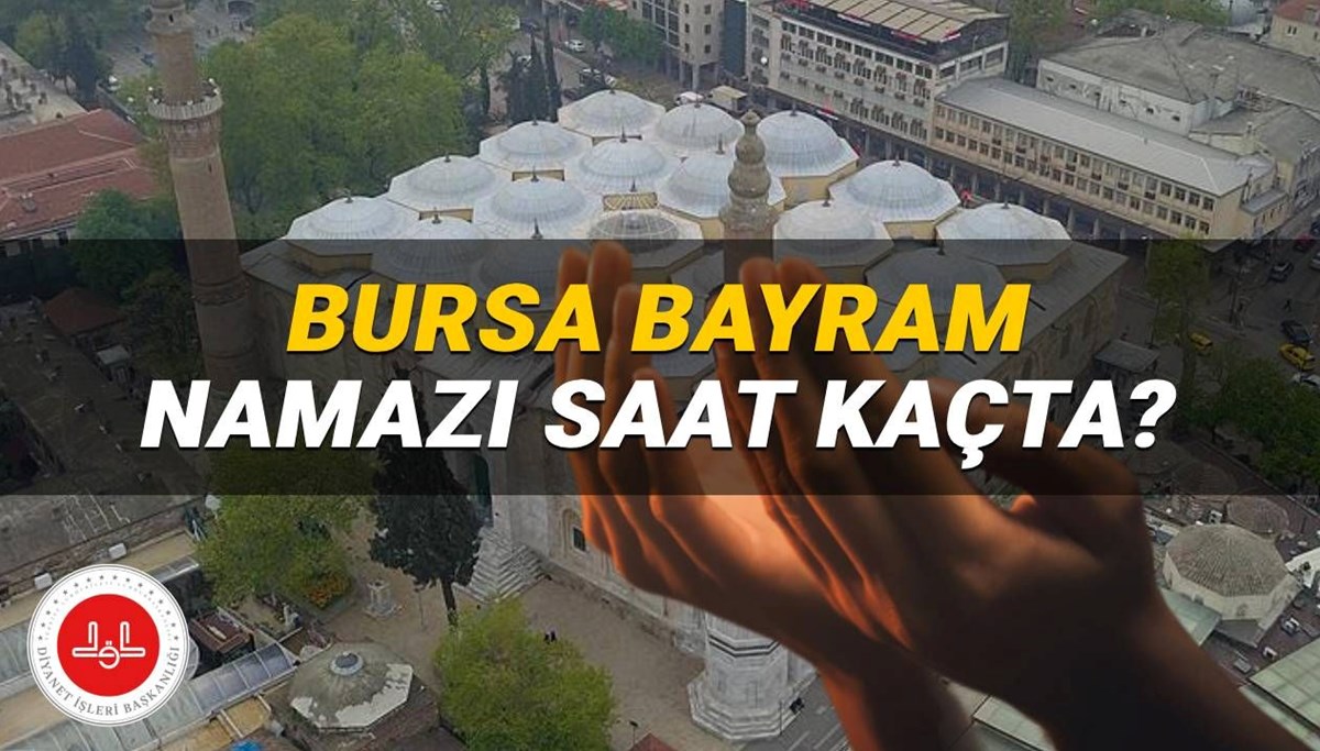 Bursa bayram namazı saat kaçta? 2025 Kurban Bayramı Bursa namaz saati (Diyanet takvimine göre)