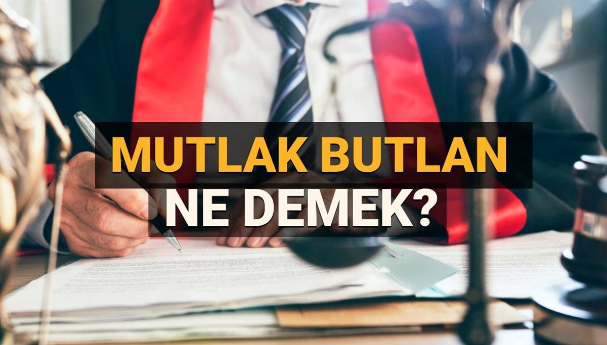 Mutlak butlan ne demek, ne anlama geliyor? Mutlak butlan hangi durumlarda uygulanır, nedir?